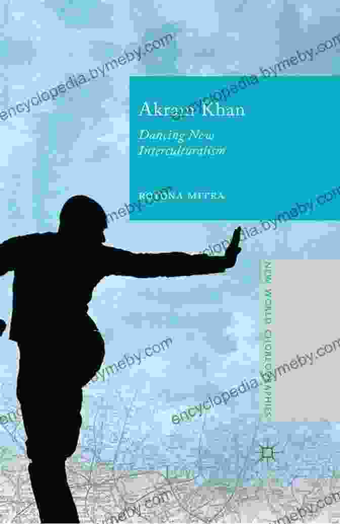 Akram Khan Dancing New Interculturalism Book Cover Akram Khan: Dancing New Interculturalism (New World Choreographies)