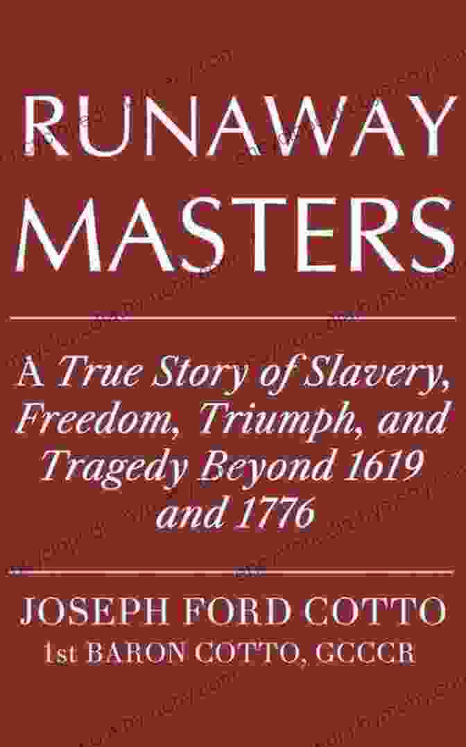 Antebellum Era Plantation Runaway Masters: A True Story Of Slavery Freedom Triumph And Tragedy Beyond 1619 And 1776