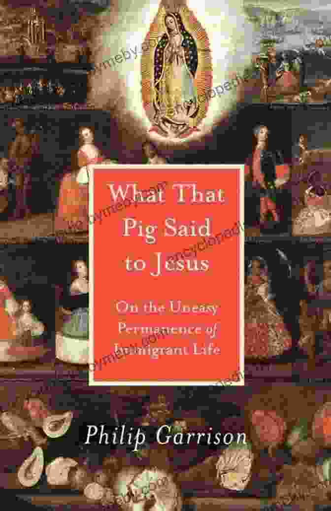 Author Of 'On The Uneasy Permanence Of Immigrant Life' What That Pig Said To Jesus: On The Uneasy Permanence Of Immigrant Life