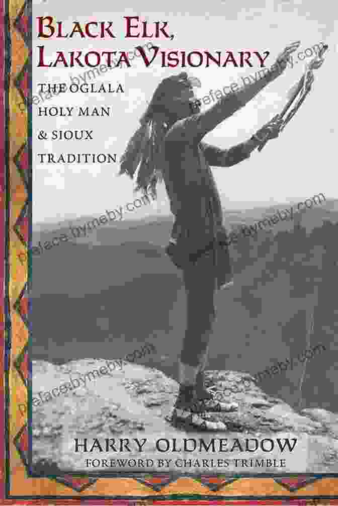 Black Elk, A Lakota Holy Man And Visionary Black Elk: The Life Of An American Visionary