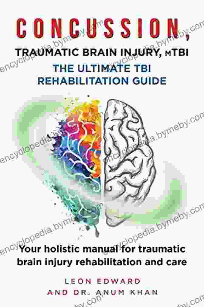 Concussion: The Ultimate Rehabilitation Guide For Traumatic Brain Injury (TBI) And Mild TBI CONCUSSION TRAUMATIC BRAIN INJURY MILD TBI ULTIMATE REHABILITATION GUIDE: Your Holistic Manual For Traumatic Brain Injury Rehabilitation And Care TBI With Safety Rehabilitation And Home Care)