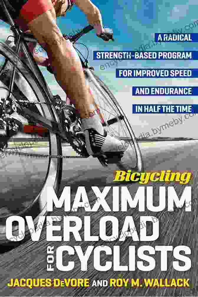 Cyclist Training With Maximum Overload Bicycling Maximum Overload For Cyclists: A Radical Strength Based Program For Improved Speed And Endurance In Half The Time (Bicycling Magazine)