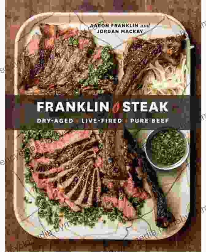 Dry Aged Live Fired Pure Beef Cookbook Cover Franklin Steak: Dry Aged Live Fired Pure Beef A Cookbook