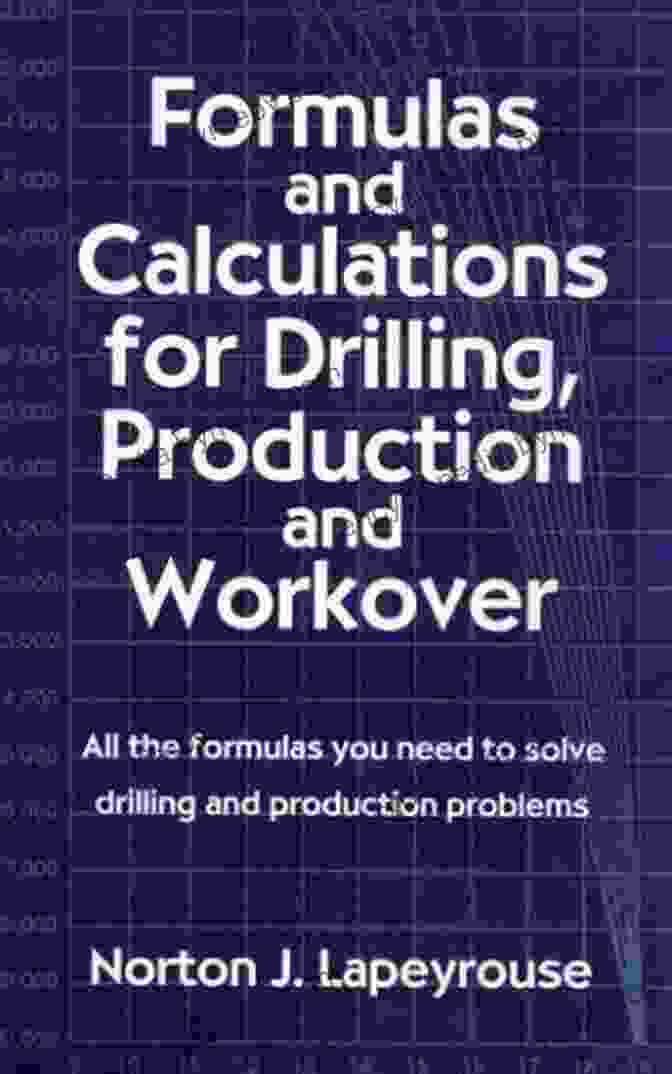 Formulas And Calculations For Drilling Production And Workover Formulas And Calculations For Drilling Production And Workover: All The Formulas You Need To Solve Drilling And Production Problems