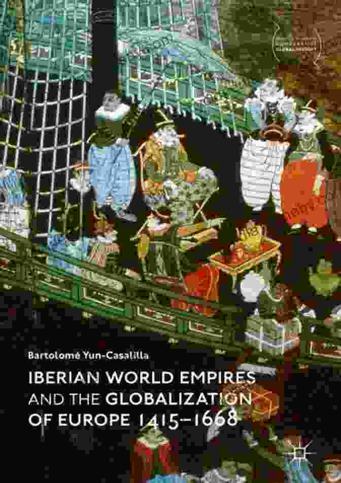 Iberian World Empires And The Globalization Of Europe 1415 1668 Iberian World Empires And The Globalization Of Europe 1415 1668 (Palgrave Studies In Comparative Global History)