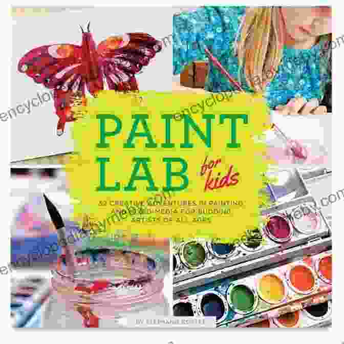 Paint Lab For Kids Book Cover Paint Lab For Kids: 52 Creative Adventures In Painting And Mixed Media For Budding Artists Of All Ages