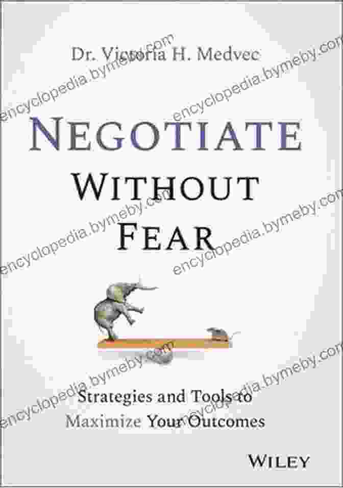 Strategies And Tools To Maximize Your Outcomes Negotiate Without Fear: Strategies And Tools To Maximize Your Outcomes