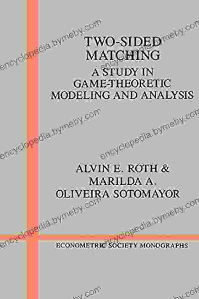 Study In Game Theoretic Modeling And Analysis Econometric Society Monographs 18: A Comprehensive Guide To Understanding And Predicting Strategic Interactions Two Sided Matching: A Study In Game Theoretic Modeling And Analysis (Econometric Society Monographs 18)