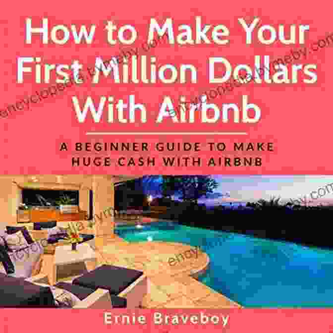 The Beginner's Guide To Making Huge Cash With Airbnb How To Make Your First Million Dollars With Airbnb: A Beginner Guide To Make Huge Cash With Airbnb