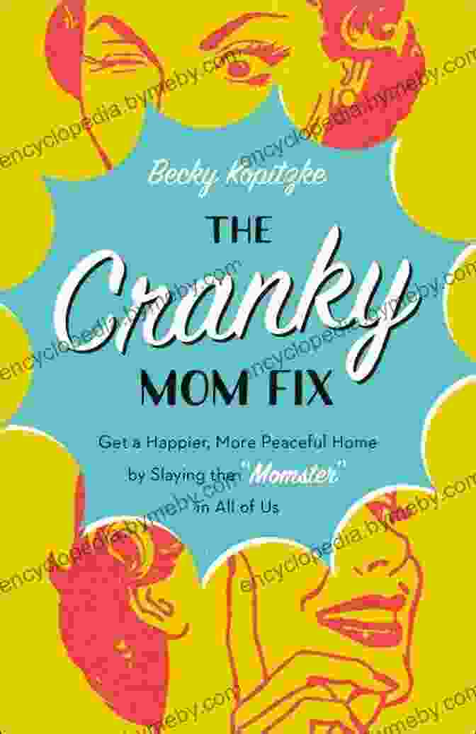 The Cranky Mom Fix: A Revolutionary Guide To Reclaiming Joy And Calm In Motherhood The Cranky Mom Fix: How To Get A Happier More Peaceful Home By Slaying The Momster In All Of Us