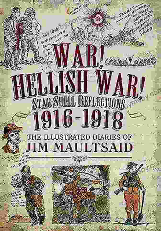 The Illustrated Diaries Of Jim Maultsaid Book Cover Featuring Vibrant Illustrations And Artistic Lettering War Hellish War Star Shell Reflections 1916 1918: The Illustrated Diaries Of Jim Maultsaid