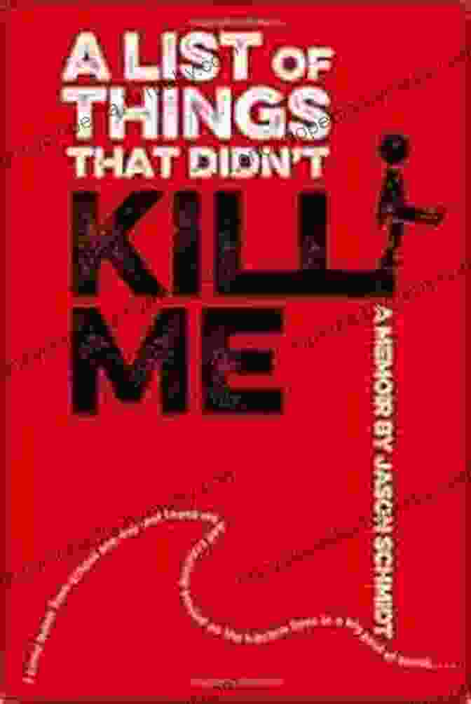 The List Of Things That Didn't Kill Me: A Triumphant Memoir Of Resilience And Recovery By [Author's Name] A List Of Things That Didn T Kill Me: A Memoir