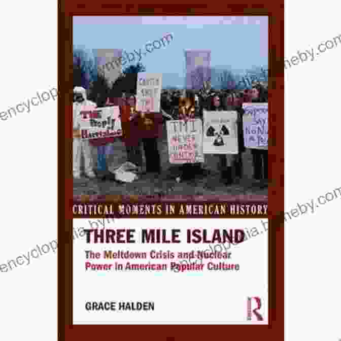 The Meltdown Crisis And Nuclear Power In American Popular Culture Three Mile Island: The Meltdown Crisis And Nuclear Power In American Popular Culture (Critical Moments In American History)