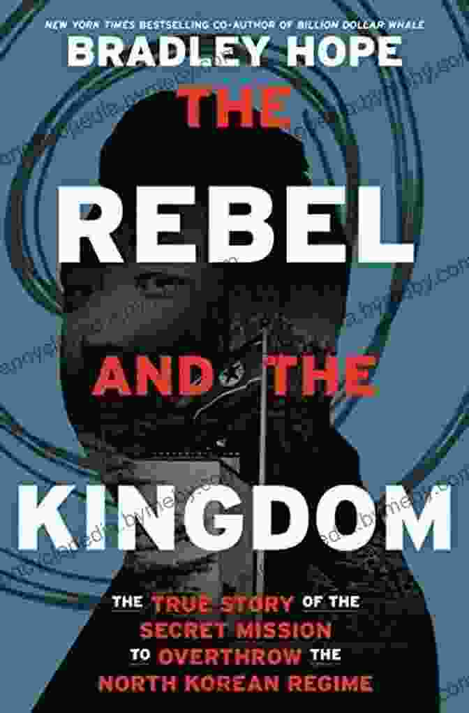 The Rebel And The Kingdom Book Cover The Rebel And The Kingdom: The True Story Of The Secret Mission To Overthrow The North Korean Regime