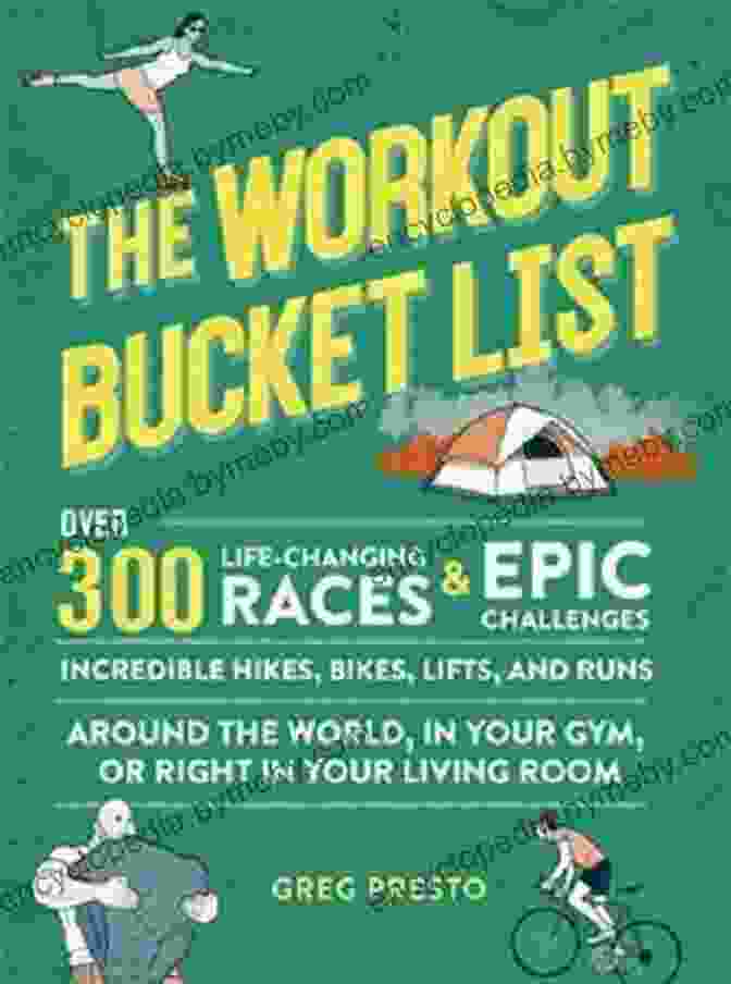 The Workout Bucket List Book Cover The Workout Bucket List: Over 300 Life Changing Races Epic Challenges And Incredible Hikes Bikes Lifts And Runs Around The World In Your Gym Or Right In Your Living Room