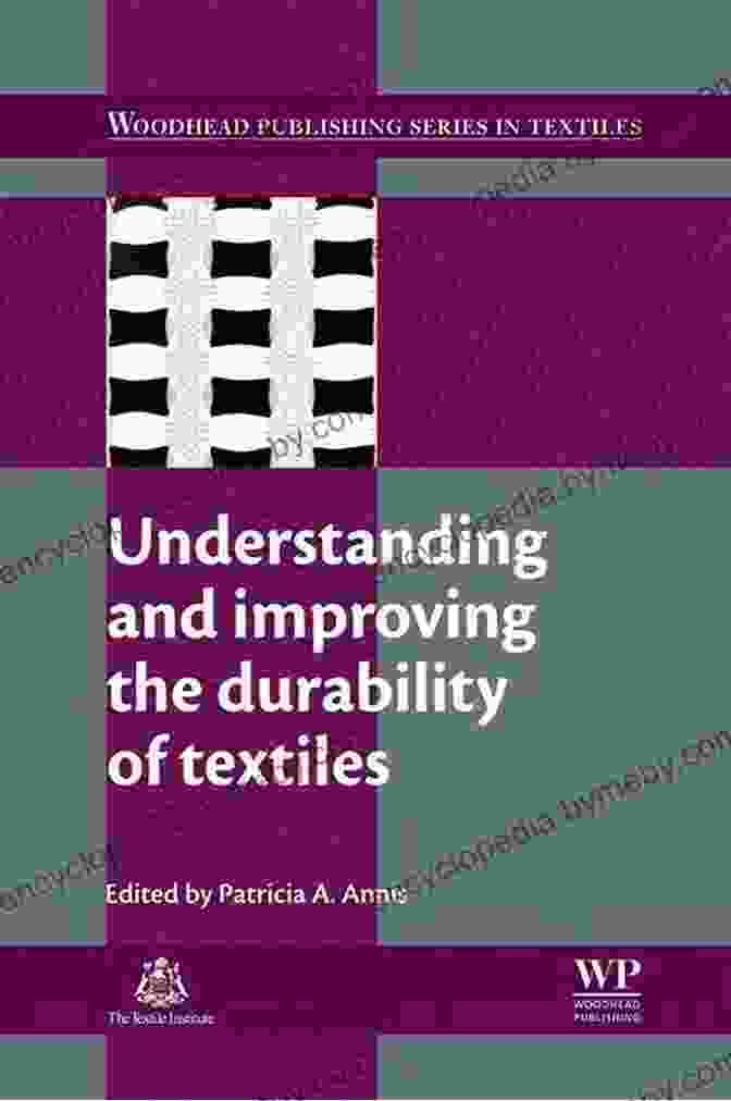 Understanding And Improving The Durability Of Textiles: A Comprehensive Guide Understanding And Improving The Durability Of Textiles (Woodhead Publishing In Textiles 132)