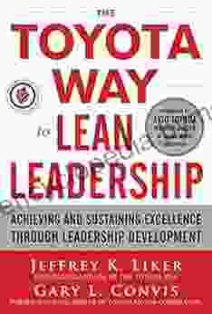 The Toyota Way To Lean Leadership: Achieving And Sustaining Excellence Through Leadership Development