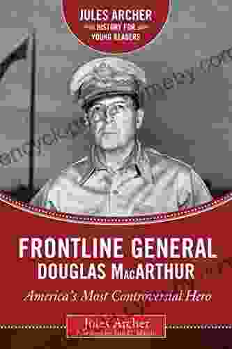 Frontline General: Douglas MacArthur: America s Most Controversial Hero (Jules Archer History for Young Readers)