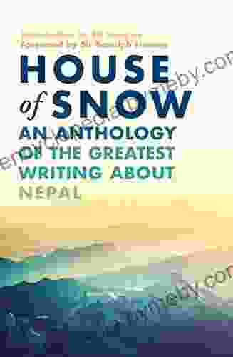 House of Snow: An Anthology of the Greatest Writing About Nepal