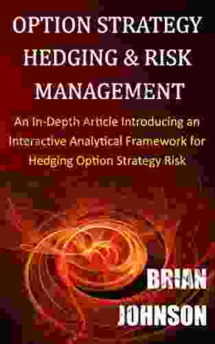 Option Strategy Hedging Risk Management: An In Depth Article Introducing An Interactive Analytical Framework For Hedging Option Strategy Risk