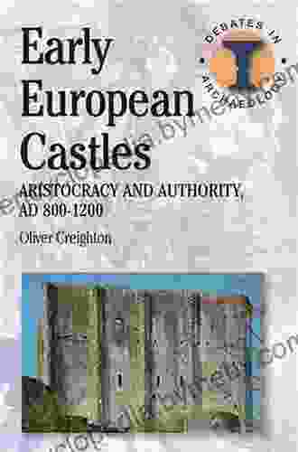 Early European Castles: Aristocracy And Authority AD 800 1200 (Debates In Archaeology)