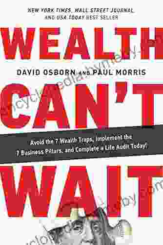 Wealth Can T Wait: Avoid The 7 Wealth Traps Implement The 7 Business Pillars And Complete A Life Audit Today