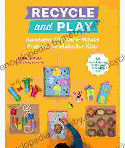 Recycle And Play: Awesome DIY Zero Waste Projects To Make For Kids 50 Fun Learning Activities For Ages 3 6