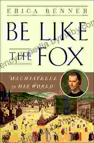 Be Like the Fox: Machiavelli In His World