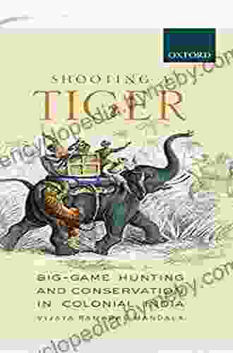 Shooting A Tiger: Big Game Hunting And Conservation In Colonial India