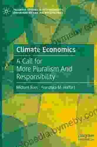 Climate Economics: A Call For More Pluralism And Responsibility (Palgrave Studies In Sustainability Environment And Macroeconomics)