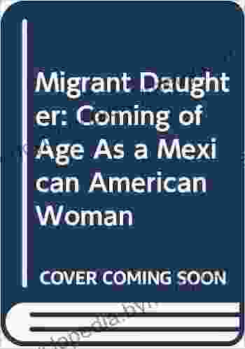 Migrant Daughter: Coming Of Age As A Mexican American Woman