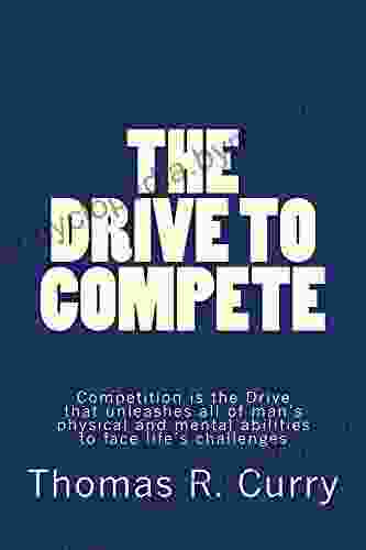 The Drive to Compete: Competition is the Drive that unleashes all of man s physical and mental abilities to face life s challenges