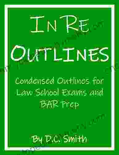 In Re Outlines: Condensed Outlines For Law School Exams And BAR Prep