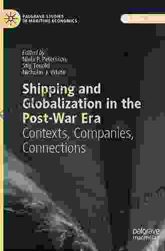 Shipping And Globalization In The Post War Era: Contexts Companies Connections (Palgrave Studies In Maritime Economics)