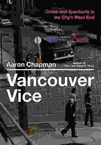 Vancouver Vice: Crime And Spectacle In The City S West End