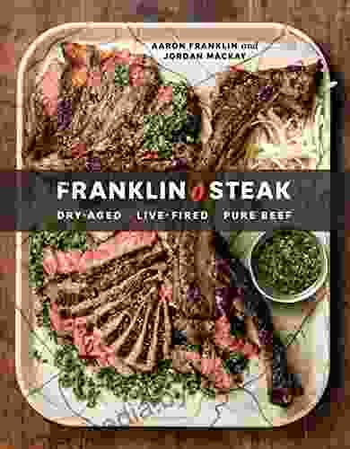 Franklin Steak: Dry Aged Live Fired Pure Beef A Cookbook