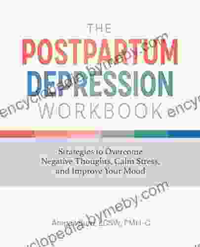 The Postpartum Depression Workbook: Strategies to Overcome Negative Thoughts Calm Stress and Improve Your Mood