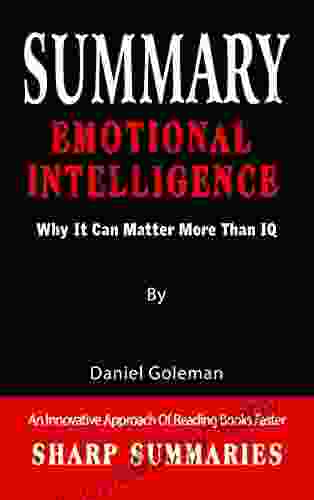 SUMMARY OF EMOTIONAL INTELLIGENCE: Why It Can Matter More Than IQ By Daniel Goleman An Innovative Approach Of Reading Faster