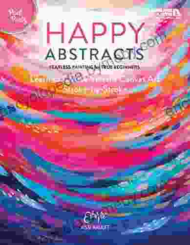 Happy Abstracts: Fearless Painting for True Beginners (Learn to Create Vibrant Canvas Art Stroke by Stroke) Paint Party Level 1