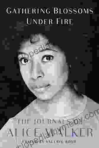 Gathering Blossoms Under Fire: The Journals Of Alice Walker 1965 2000