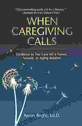 When Caregiving Calls: Guidance as You Care for a Parent Spouse or Aging Relative