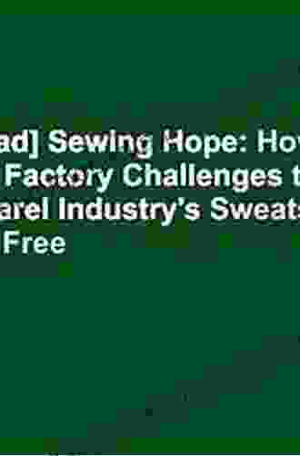 Sewing Hope: How One Factory Challenges the Apparel Industry s Sweatshops