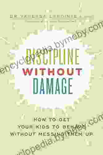 Discipline Without Damage: How to Get Your Kids to Behave Without Messing Them Up