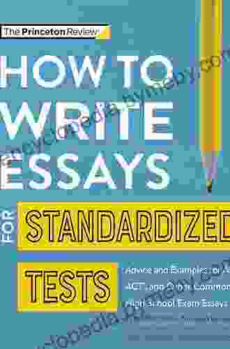 How To Write Essays For Standardized Tests: Advice And Examples For AP ACT And Other Common High School Exam Essays (College Test Preparation)