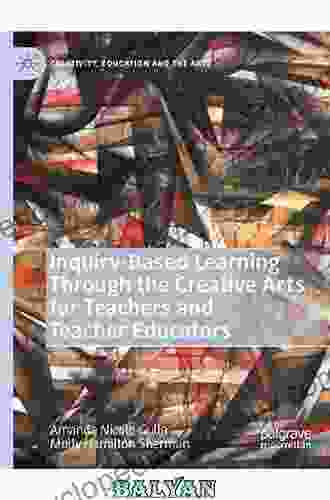 Inquiry Based Learning Through The Creative Arts For Teachers And Teacher Educators (Creativity Education And The Arts)