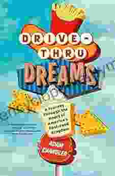 Drive Thru Dreams: A Journey Through The Heart Of America S Fast Food Kingdom