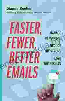 Faster Fewer Better Emails: Manage The Volume Reduce The Stress Love The Results