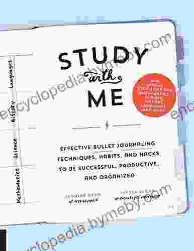 Study with Me: Effective Bullet Journaling Techniques Habits and Hacks To Be Successful Productive and Organized With Special Strategies for Mathematics Science History Languages and More