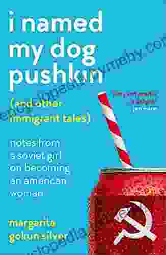 I Named My Dog Pushkin (And Other Immigrant Tales): Notes From A Soviet Girl On Becoming An American Woman