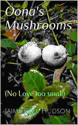 Oona s Mushrooms: (No Love too small)